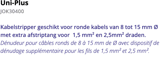 Uni-Plus JOK30400 Kabelstripper geschikt voor ronde kabels van 8 tot 15 mm   met extra afstriptang voor 1,5 mm  en 2,   
