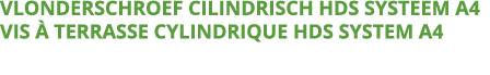 VLONDERSCHROEF CILINDRISCH HDS SYSTEEM A4 VIS   TERRASSE CYLINDRIQUE HDS SYSTEM A4