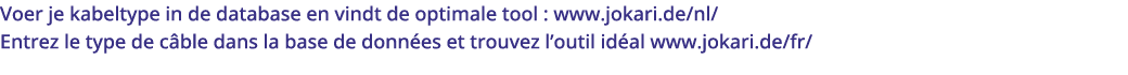 Voer je kabeltype in de database en vindt de optimale tool : www jokari de nl  Entrez le type de c ble dans la base d   