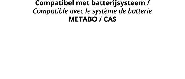 Compatibel met batterijsysteem   Compatible avec le syst me de batterie METABO   CAS