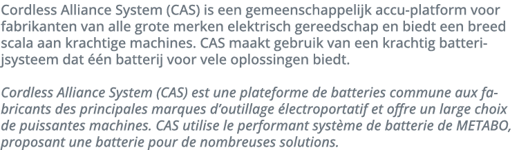 Cordless Alliance System (CAS) is een gemeenschappelijk accu-platform voor fabrikanten van alle grote merken elektris   