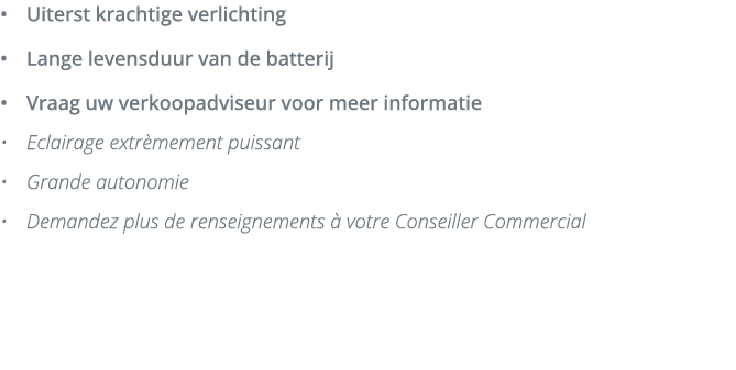 Uiterst krachtige verlichting Lange levensduur van de batterij Vraag uw verkoopadviseur voor meer informatie Eclairag   
