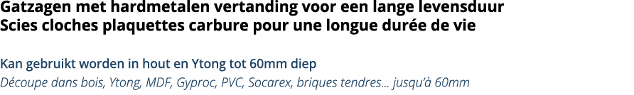 Gatzagen met hardmetalen vertanding voor een lange levensduur Scies cloches plaquettes carbure pour une longue dur e    