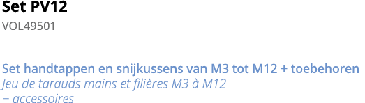 Set PV12 VOL49501 Set handtappen en snijkussens van M3 tot M12 + toebehoren Jeu de tarauds mains et fili res M3   M12   