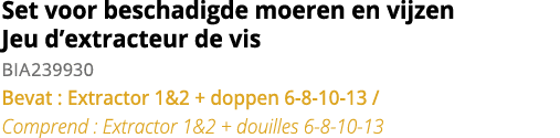 Set voor beschadigde moeren en vijzen Jeu d extracteur de vis BIA239930 Bevat : Extractor 1&2 + doppen 6-8-10-13   Co   