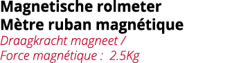 Magnetische rolmeter M tre ruban magn tique Draagkracht magneet   Force magn tique : 2 5Kg