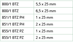 800 1 BTZ,5,5 x 25 mm,800 1 BTZ,6,5 x 25 mm,851 1 BTZ PH,1 x 25 mm,851 1 BTZ PH,2 x 25 mm,855 1 BTZ PZ,1 x 25 mm,855    