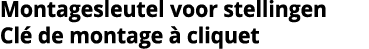 Montagesleutel voor stellingen Cl  de montage   cliquet