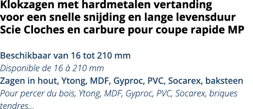 Klokzagen met hardmetalen vertanding voor een snelle snijding en lange levensduur Scie Cloches en carbure pour coupe    