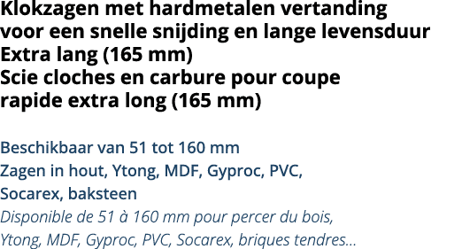 Klokzagen met hardmetalen vertanding voor een snelle snijding en lange levensduur Extra lang (165 mm) Scie cloches en   