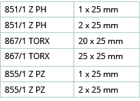851 1 Z PH,1 x 25 mm,851 1 Z PH,2 x 25 mm,867 1 TORX,20 x 25 mm,867 1 TORX ,25 x 25 mm,855 1 Z PZ,1 x 25 mm,855 1 Z P   