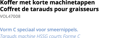 Koffer met korte machinetappen Coffret de tarauds pour graisseurs VOL47008 Vorm C speciaal voor smeernippels  Tarauds   