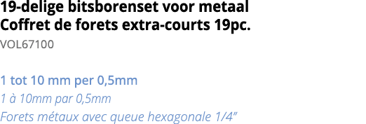 19-delige bitsborenset voor metaal Coffret de forets extra-courts 19pc  VOL67100  1 tot 10 mm per 0,5mm 1   10mm par    