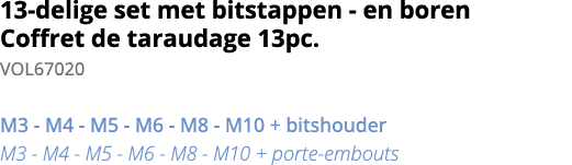 13-delige set met bitstappen - en boren Coffret de taraudage 13pc  VOL67020 M3 - M4 - M5 - M6 - M8 - M10 + bitshouder   