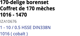170-delige borenset Coffret de 170 m ches 1016 - 1470 IZA10676 1 - 10   0 5 HSSE DIN338N 1016 ( cobalt )