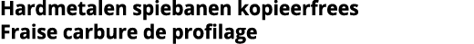 Hardmetalen spiebanen kopieerfrees Fraise carbure de profilage