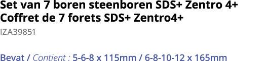Set van 7 boren steenboren SDS+ Zentro 4+ Coffret de 7 forets SDS+ Zentro4+ IZA39851 Bevat   Contient : 5-6-8 x 115mm   