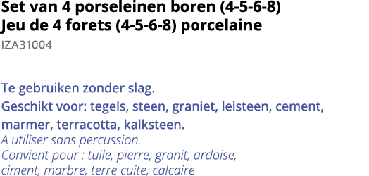 Set van 4 porseleinen boren (4-5-6-8) Jeu de 4 forets (4-5-6-8) porcelaine IZA31004 Te gebruiken zonder slag  Geschik   