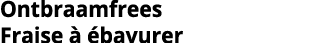 Ontbraamfrees Fraise    bavurer