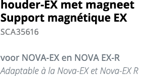 houder-EX met magneet  Support magn tique EX SCA35616 voor NOVA-EX en NOVA EX-R Adaptable   la Nova-EX et Nova-EX R