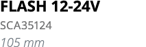 FLASH 12-24V SCA35124 105 mm