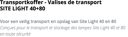 Transportkoffer - Valises de transport SITE LIGHT 40+80 Voor een veilig transport en opslag van Site Light 40 en 80 C   