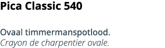 Pica Classic 540   Ovaal timmermanspotlood  Crayon de charpentier ovale 