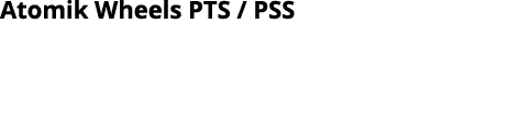 Atomik Wheels PTS   PSS