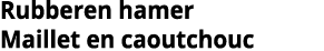 Rubberen hamer Maillet en caoutchouc