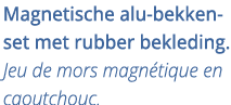 Magnetische alu-bekkenset met rubber bekleding  Jeu de mors magn tique en caoutchouc 