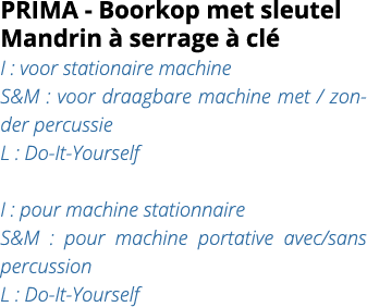 PRIMA - Boorkop met sleutel Mandrin   serrage   cl  I : voor stationaire machine S&M : voor draagbare machine met   z   